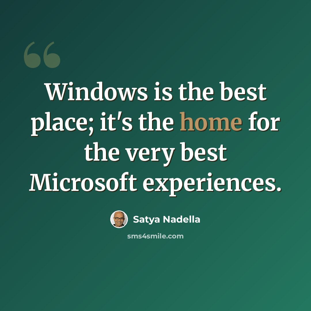 “Windows is the best place; it's the home for the very best Microsoft experiences.” quote by Satya Nadella