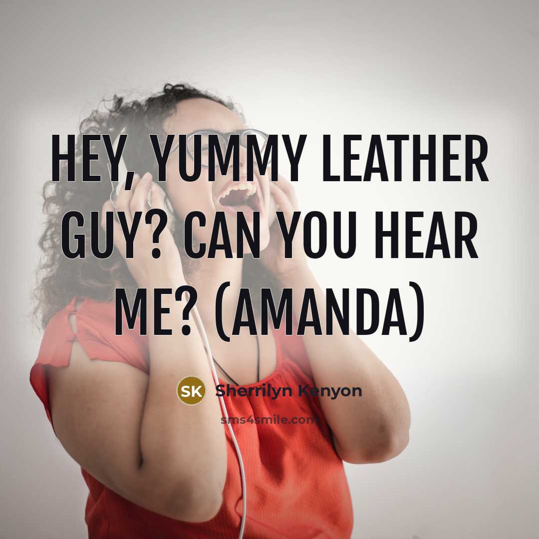“Hey, yummy leather guy? Can you hear me? (Amanda)” quote by Sherrilyn Kenyon