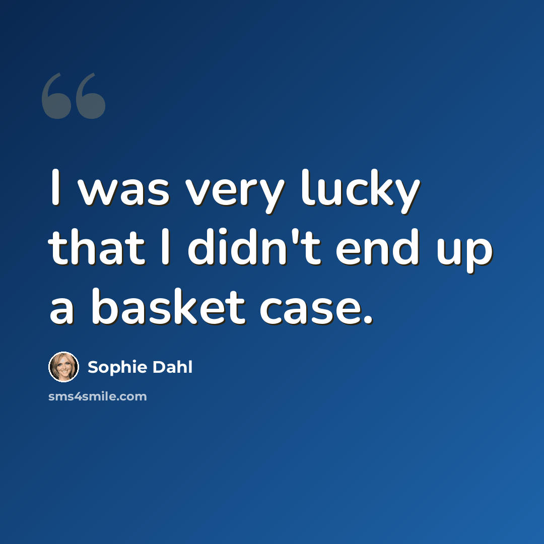 “I was very lucky that I didn't end up a basket case.” quote by Sophie Dahl