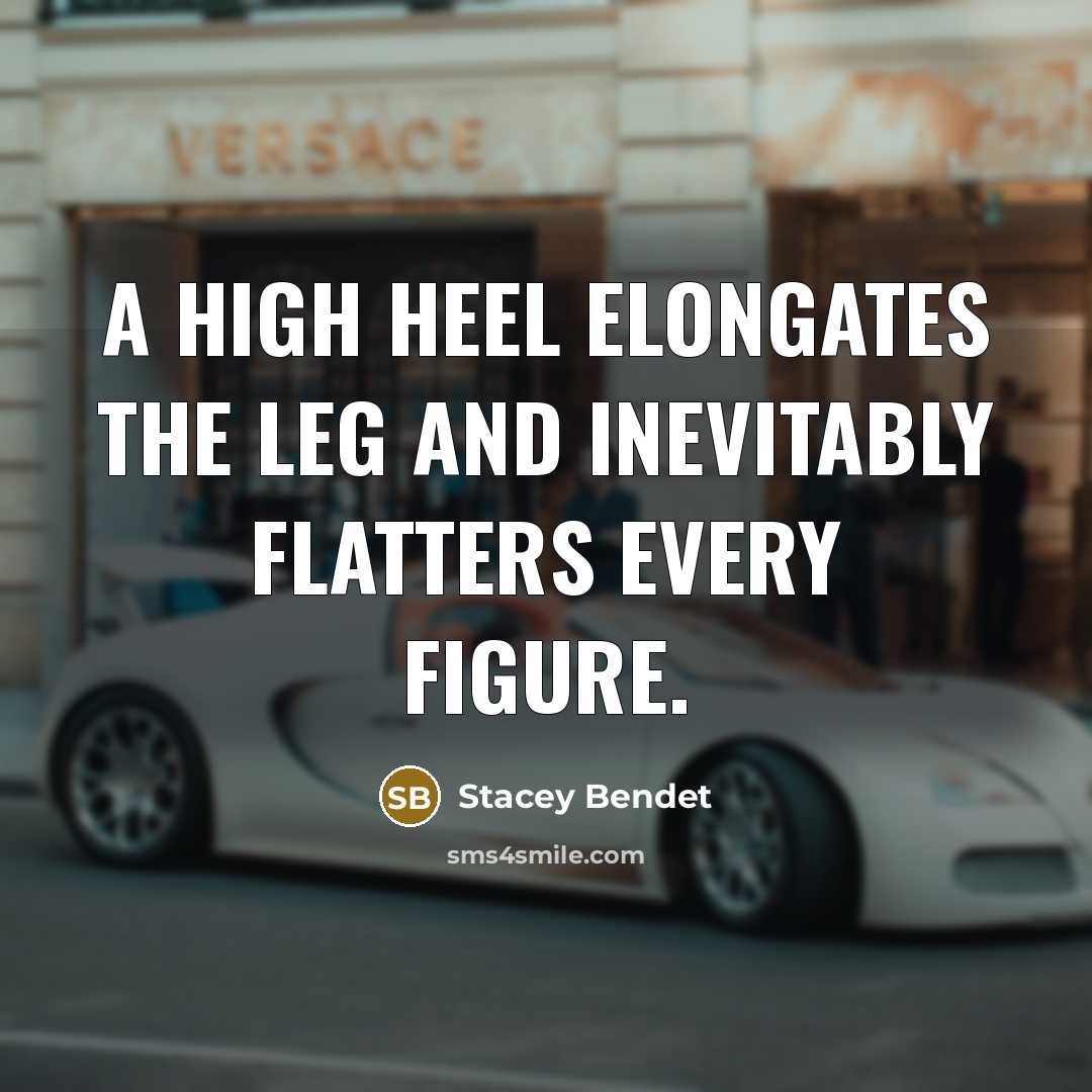 “A high heel elongates the leg and inevitably flatters every figure.” quote by Stacey Bendet