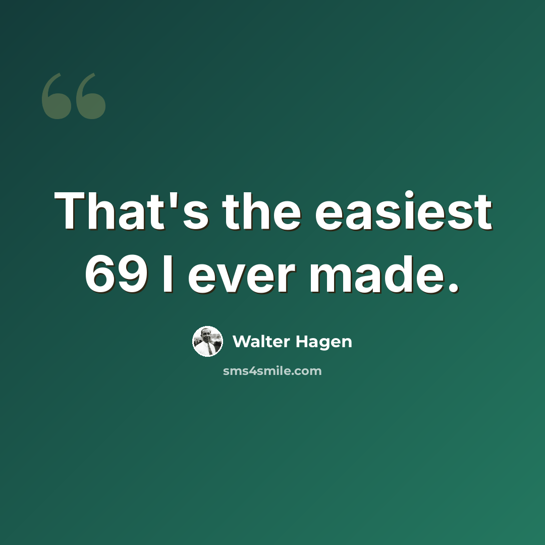 “That's the easiest 69 I ever made.” quote by Walter Hagen