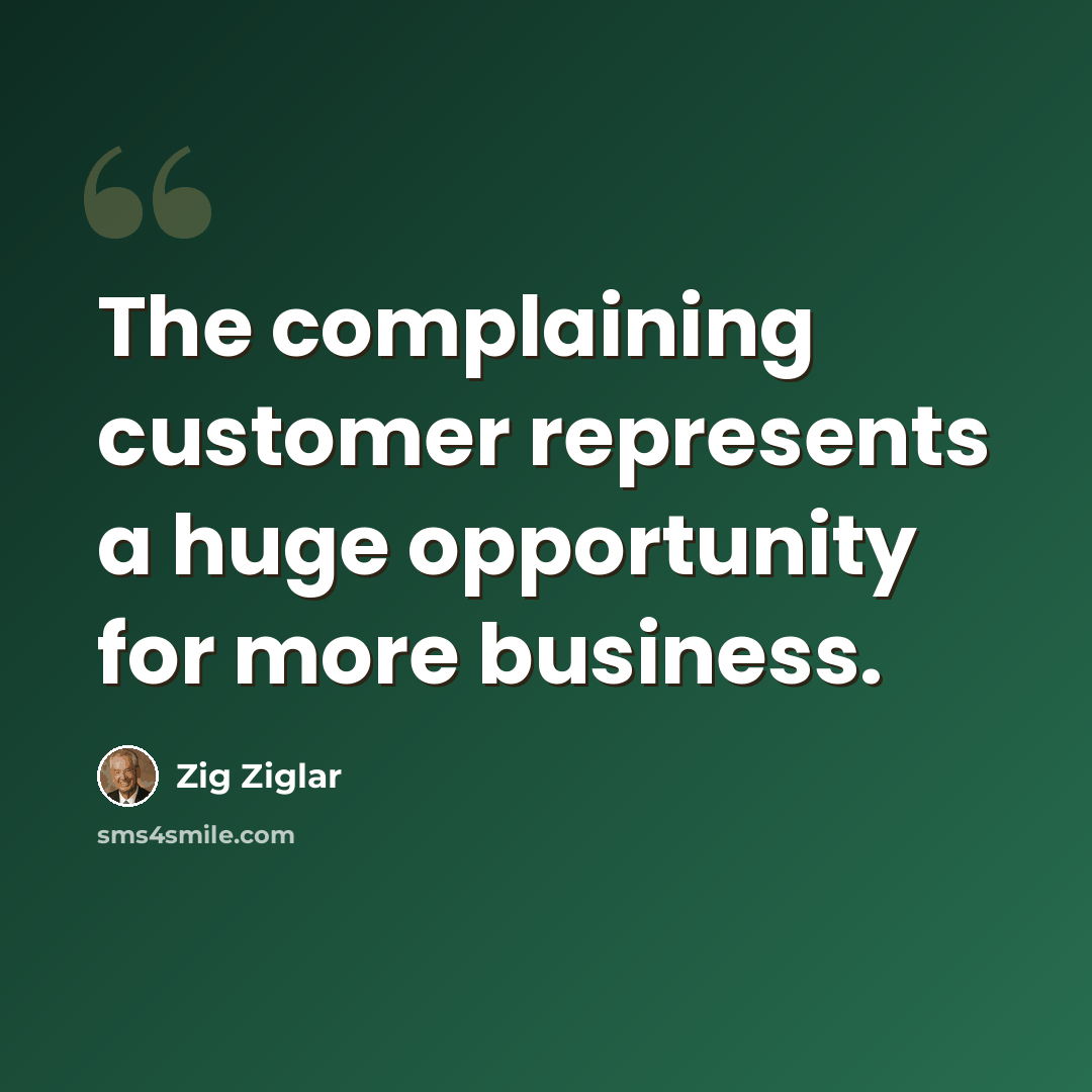 “The complaining customer represents a huge opportunity for more business.” quote by Zig Ziglar