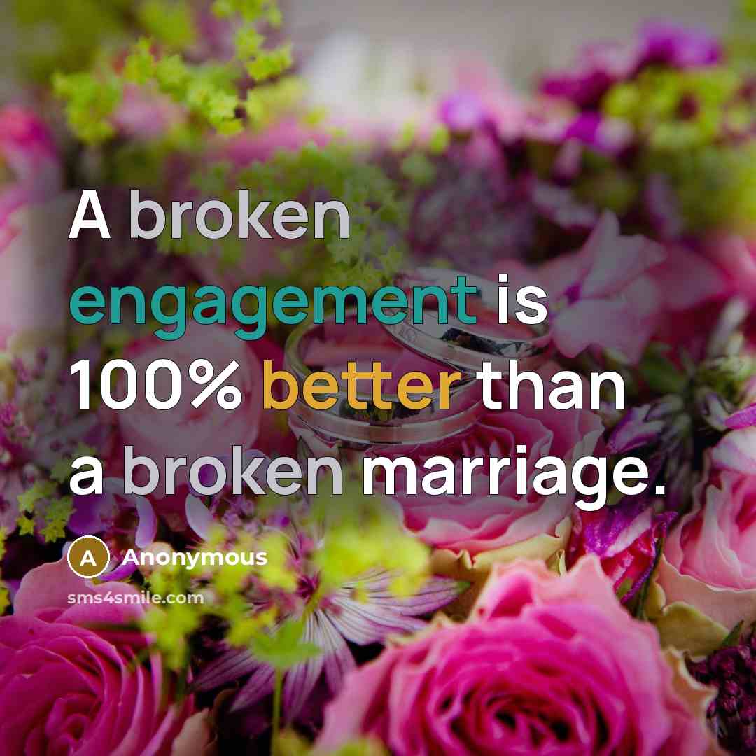 “A broken engagement is 100% better than a broken marriage.” quote by Anonymous