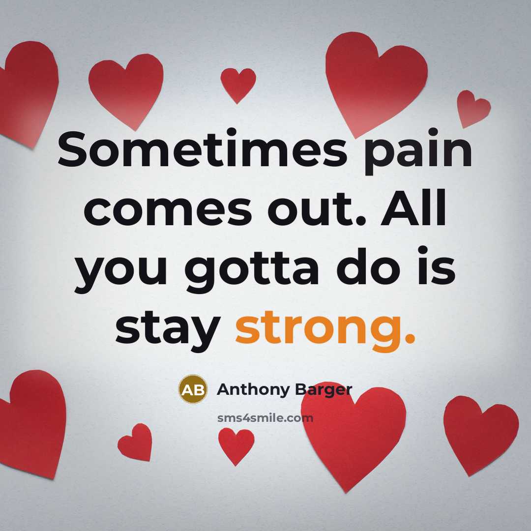 “Sometimes pain comes out. All you gotta do is stay strong.” quote by Anthony Barger