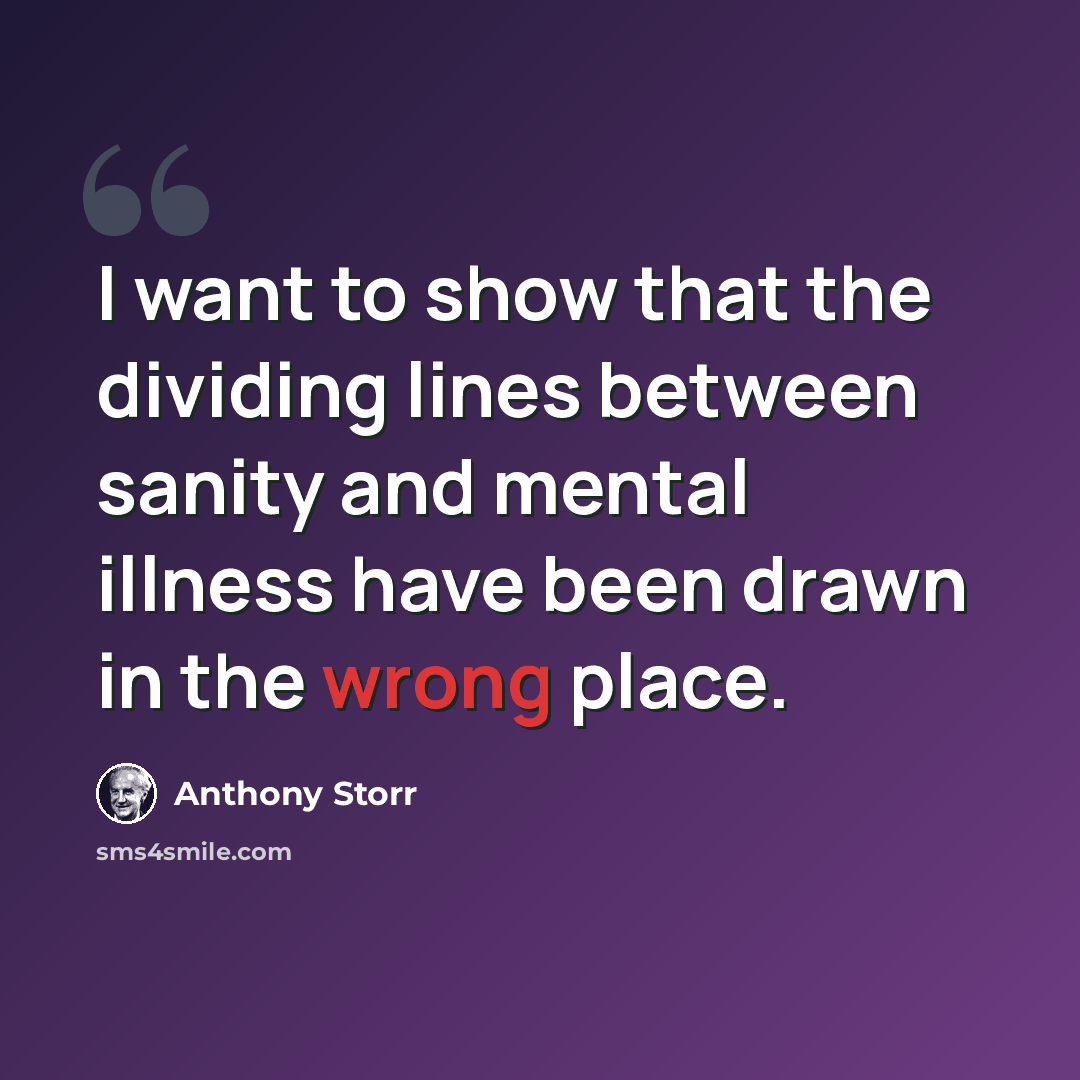 “I want to show that the dividing lines between sanity and mental illness have been drawn in the wrong place.” quote by Anthony Storr