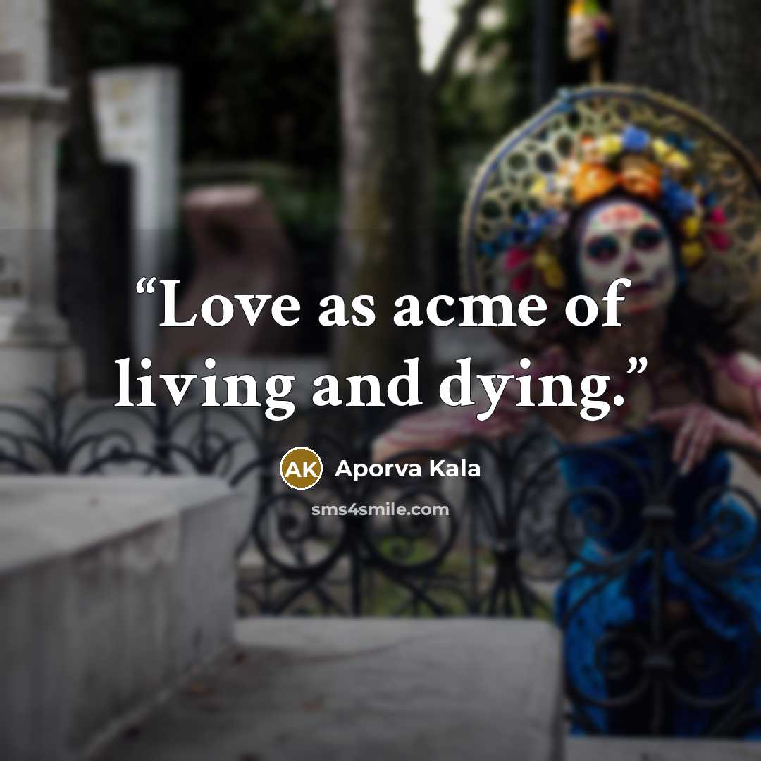 “Love as acme of living and dying.” quote by Aporva Kala