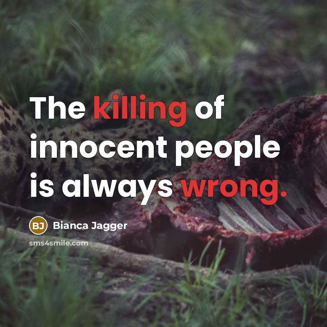 “The killing of innocent people is always wrong.” quote by Bianca Jagger