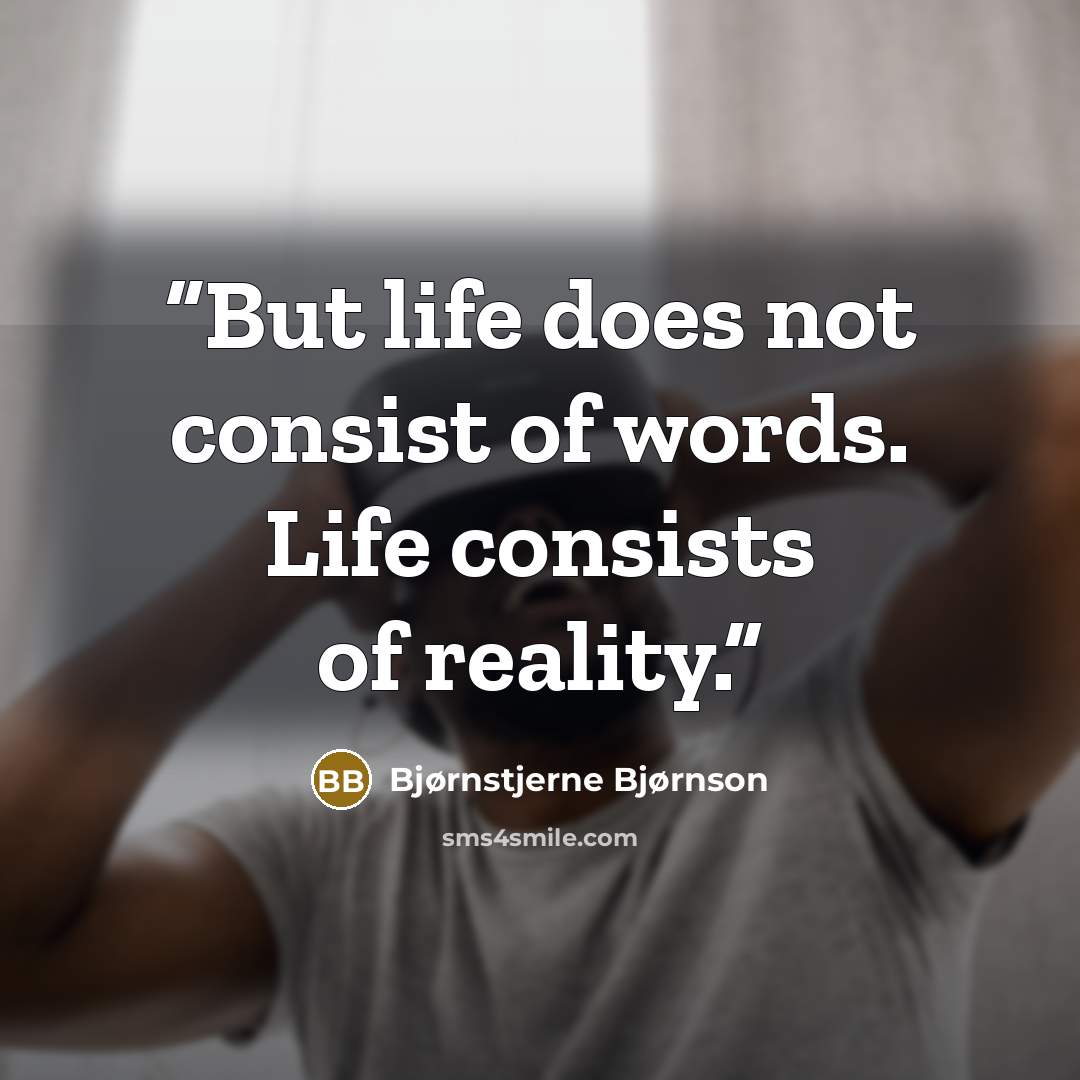 “But life does not consist of words. Life consists of reality.” quote by Bjørnstjerne Bjørnson