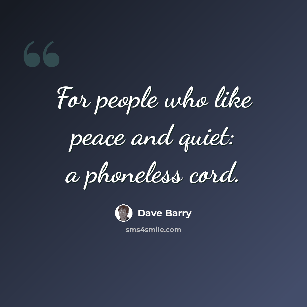 “For people who like peace and quiet: a phoneless cord.” quote by Dave Barry