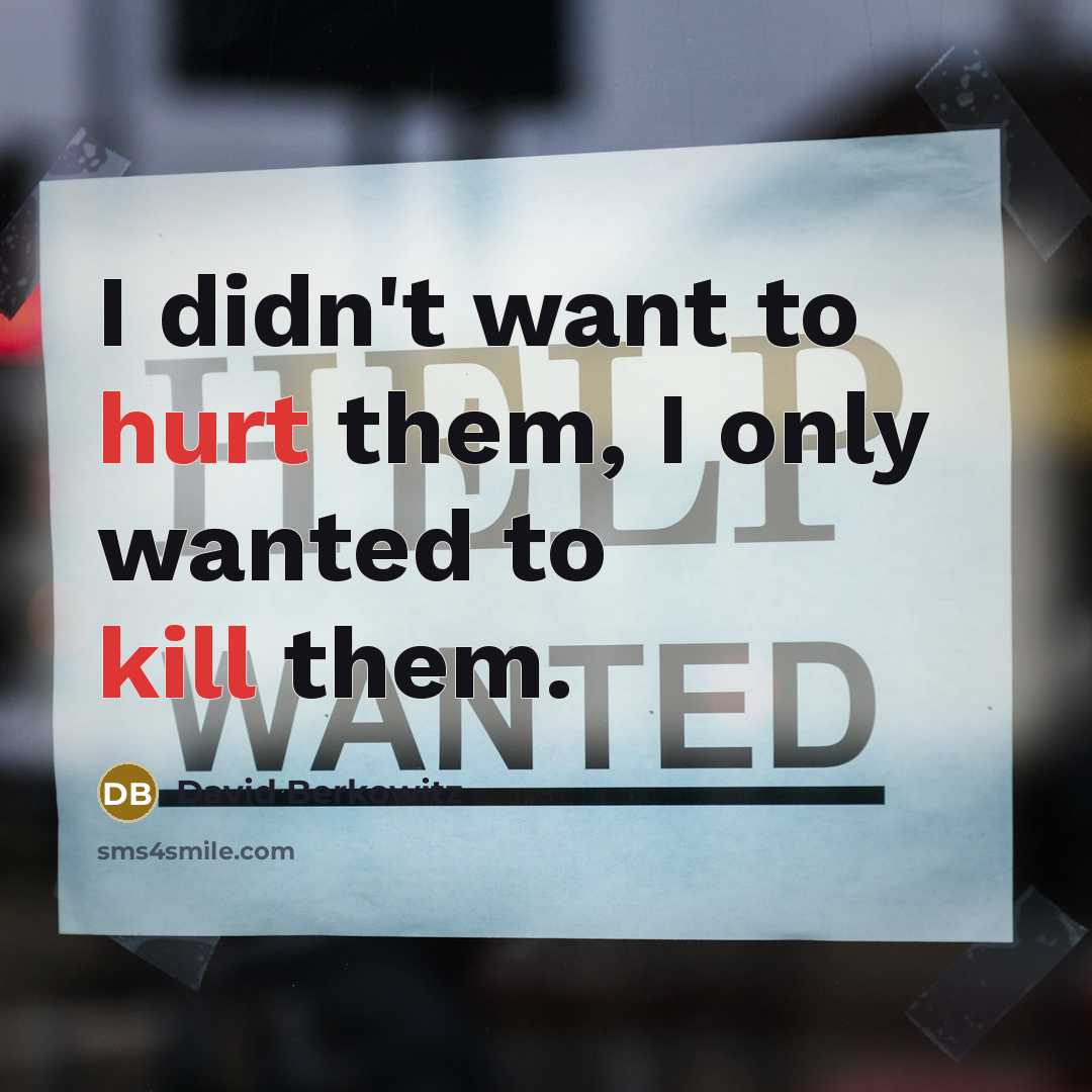 “I didn't want to hurt them, I only wanted to kill them.” quote by David Berkowitz
