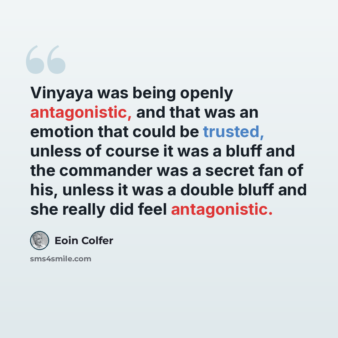 “Vinyaya was being openly antagonistic, and that was an emotion that could be trusted, unless of course it was a bluff and the commander was a secret fan of his, unless it was a double bluff and she really did feel antagonistic.” quote by Eoin Colfer
