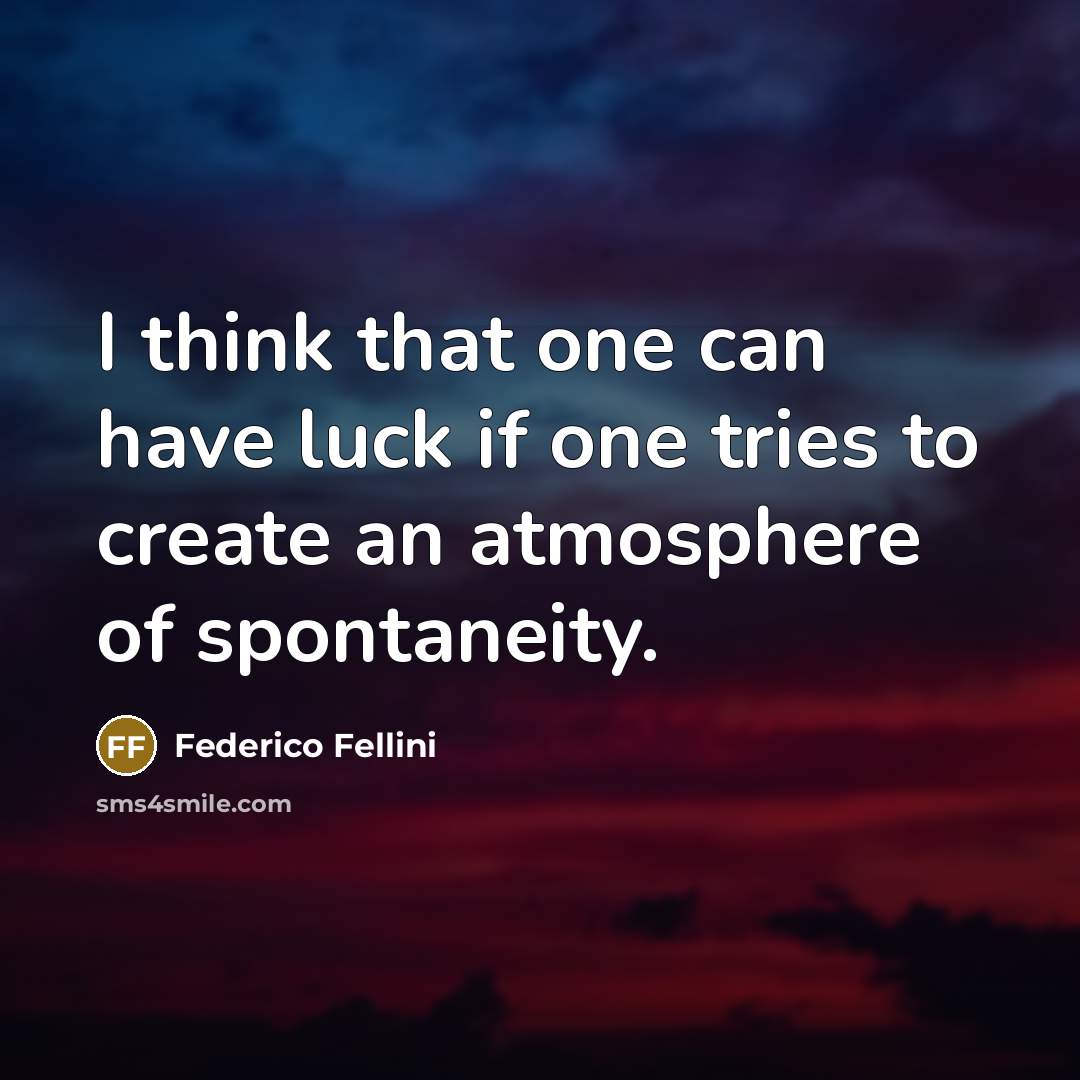 “I think that one can have luck if one tries to create an atmosphere of spontaneity.” quote by Federico Fellini