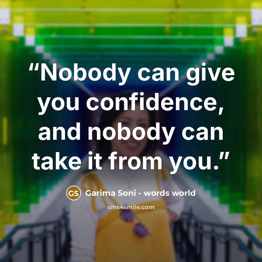 “Nobody can give you confidence, and nobody can take it from you.” quote by Garima Soni - words world