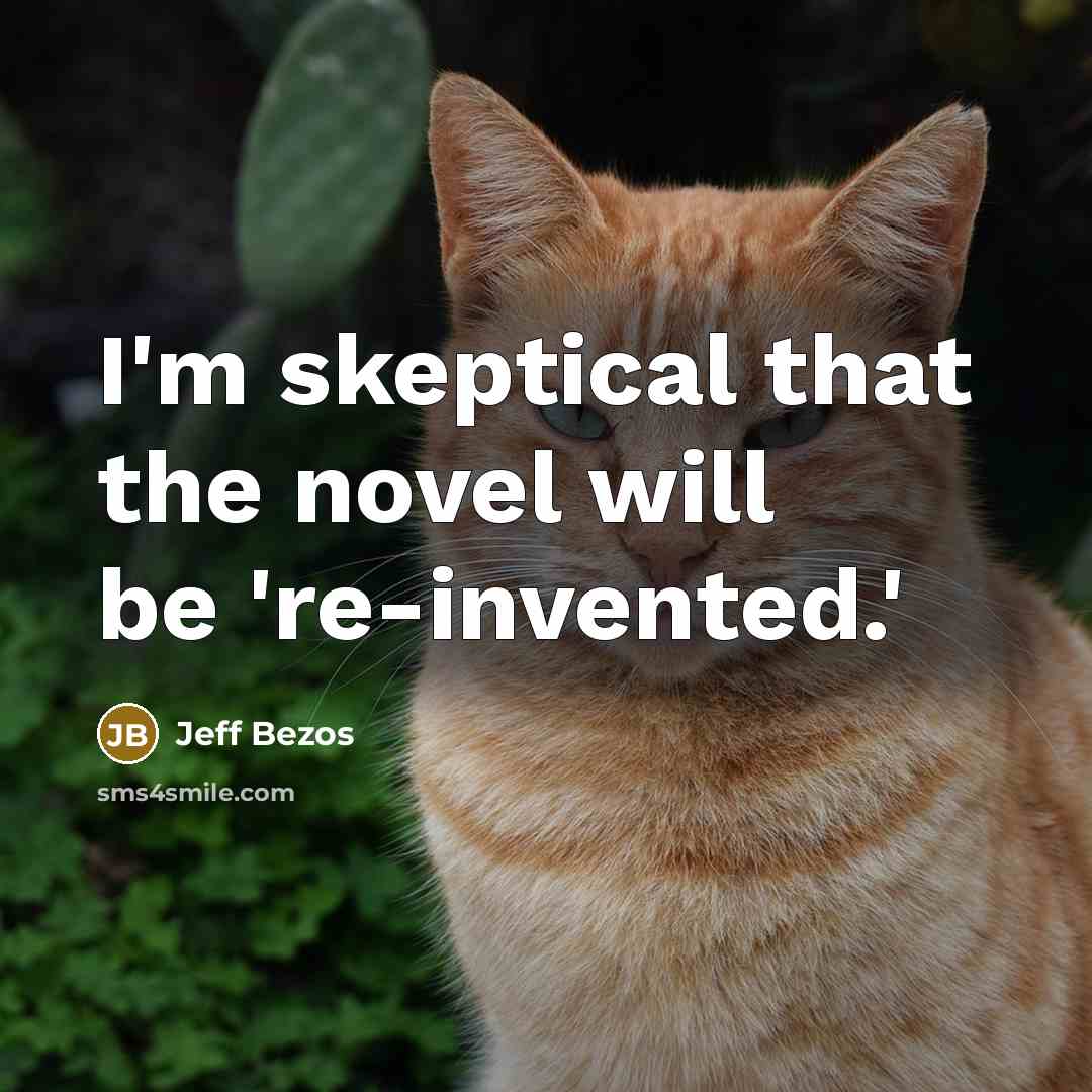 “I'm skeptical that the novel will be 're-invented.'” quote by Jeff Bezos