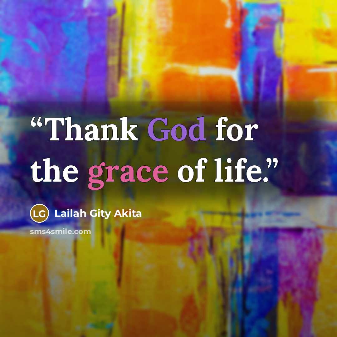 “Thank God for the grace of life.” quote by Lailah Gity Akita