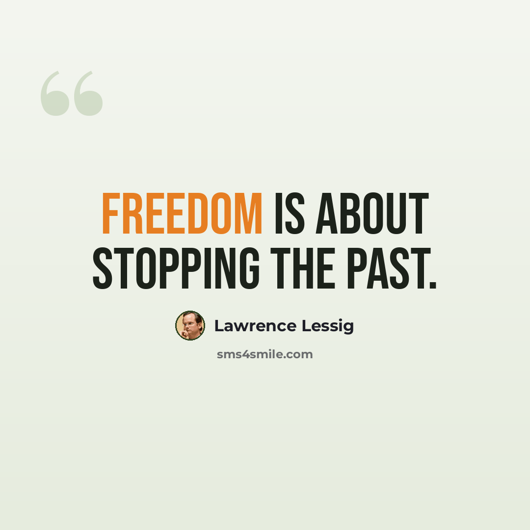 “Freedom is about stopping the past.” quote by Lawrence Lessig
