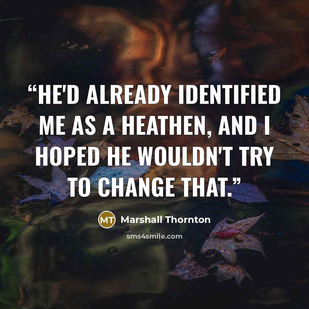 “He'd already identified me as a heathen, and I hoped he wouldn't try to change that.” quote by Marshall Thornton