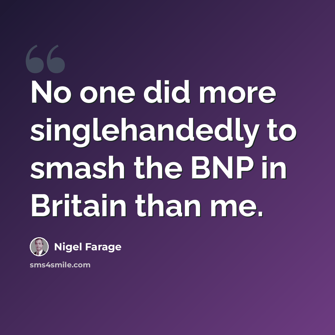 “No one did more singlehandedly to smash the BNP in Britain than me.” quote by Nigel Farage