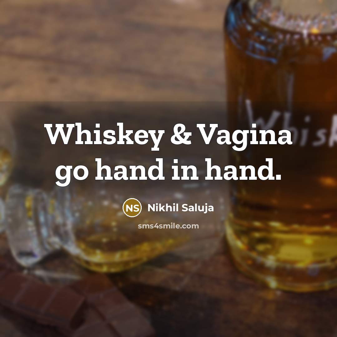 “Whiskey & Vagina go hand in hand.” quote by Nikhil Saluja