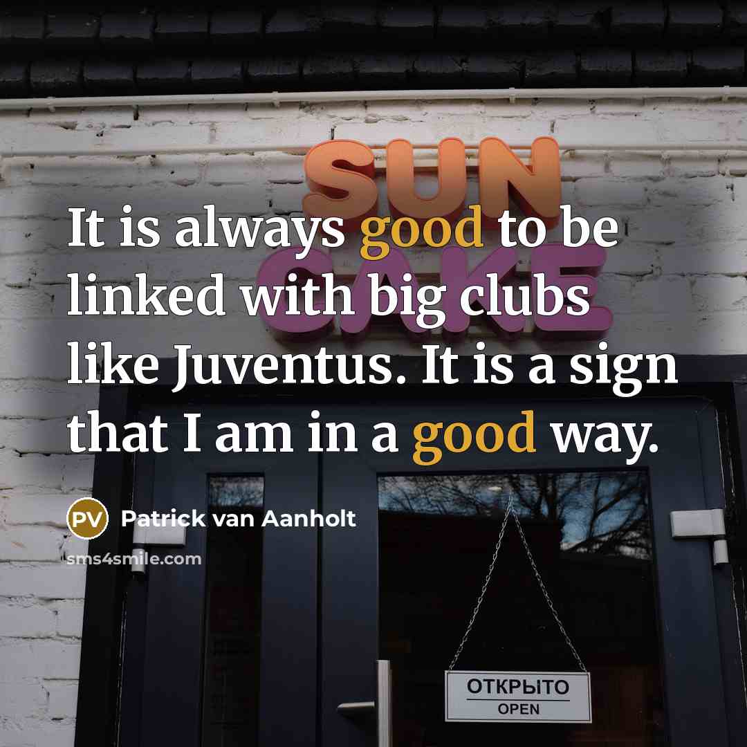 “It is always good to be linked with big clubs like Juventus. It is a sign that I am in a good way.” quote by Patrick van Aanholt