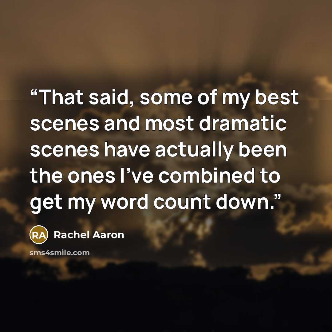 “That said, some of my best scenes and most dramatic scenes have actually been the ones I’ve combined to get my word count down.” quote by Rachel Aaron