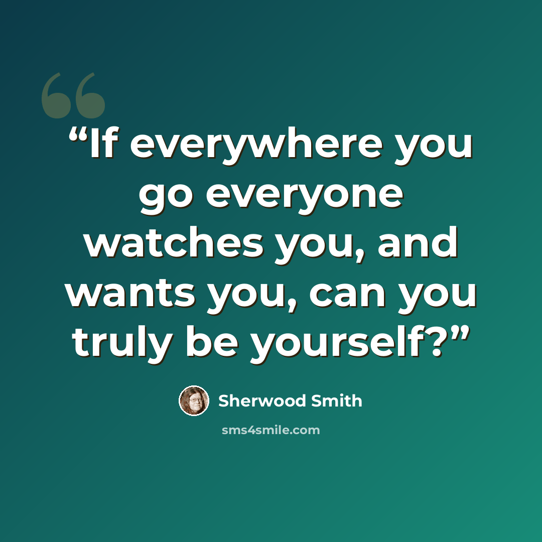 “If everywhere you go everyone watches you, and wants you, can you truly be yourself?” quote by Sherwood Smith