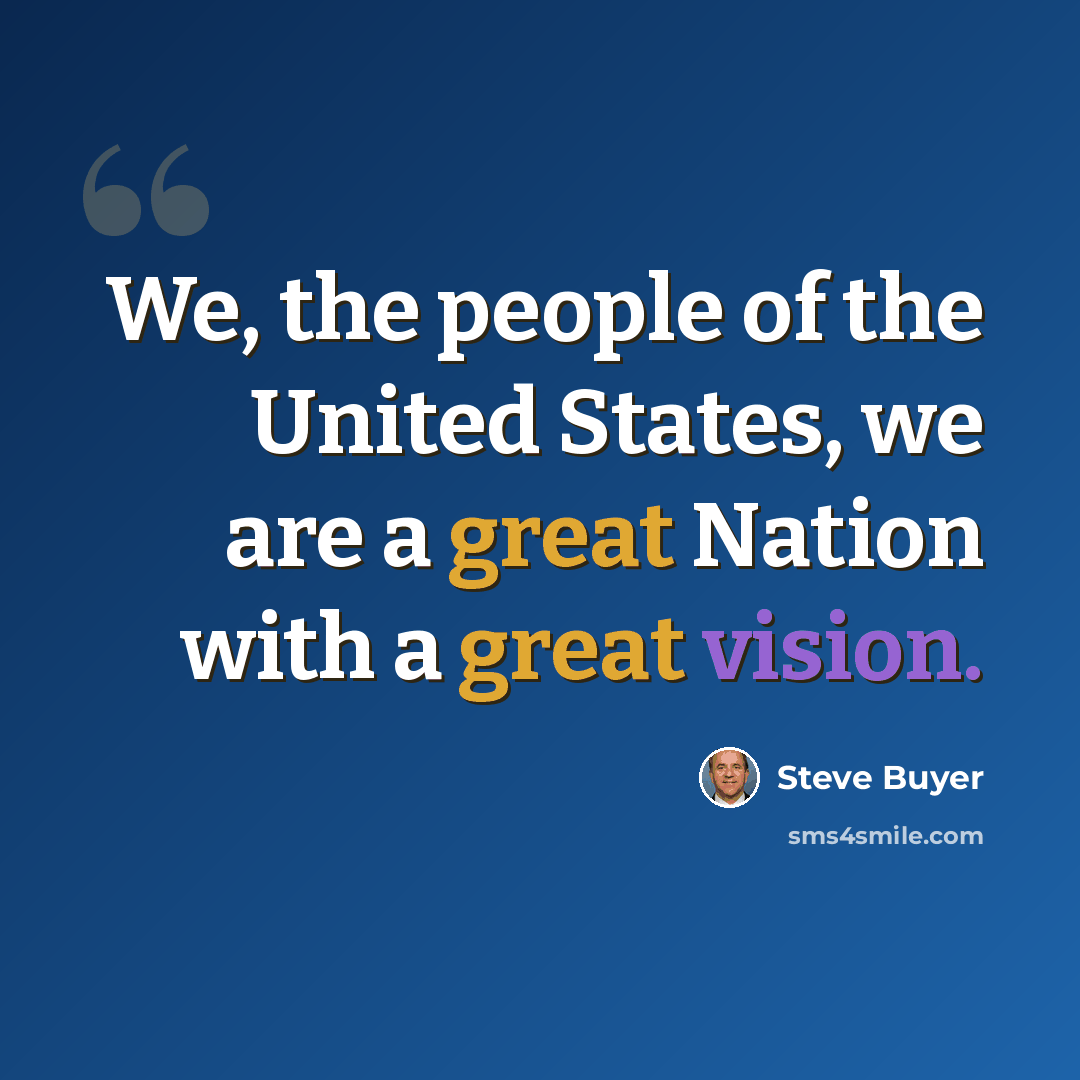 “We, the people of the United States, we are a great Nation with a great vision.” quote by Steve Buyer