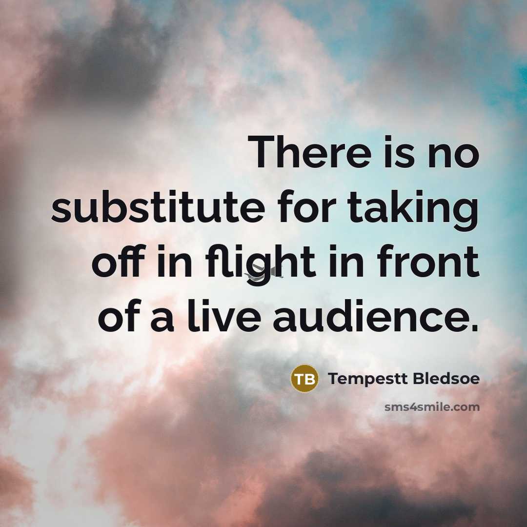 “There is no substitute for taking off in flight in front of a live audience.” quote by Tempestt Bledsoe