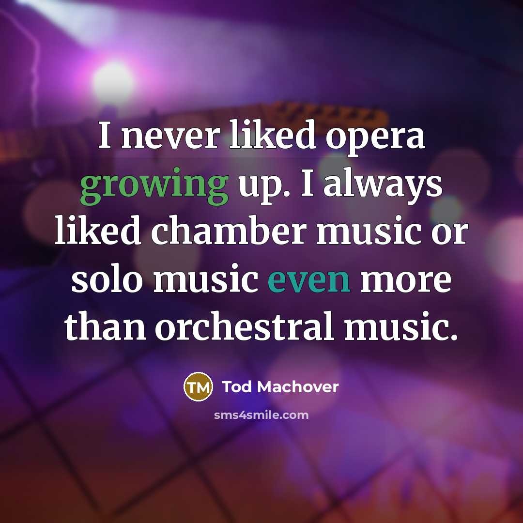 “I never liked opera growing up. I always liked chamber music or solo music even more than orchestral music.” quote by Tod Machover