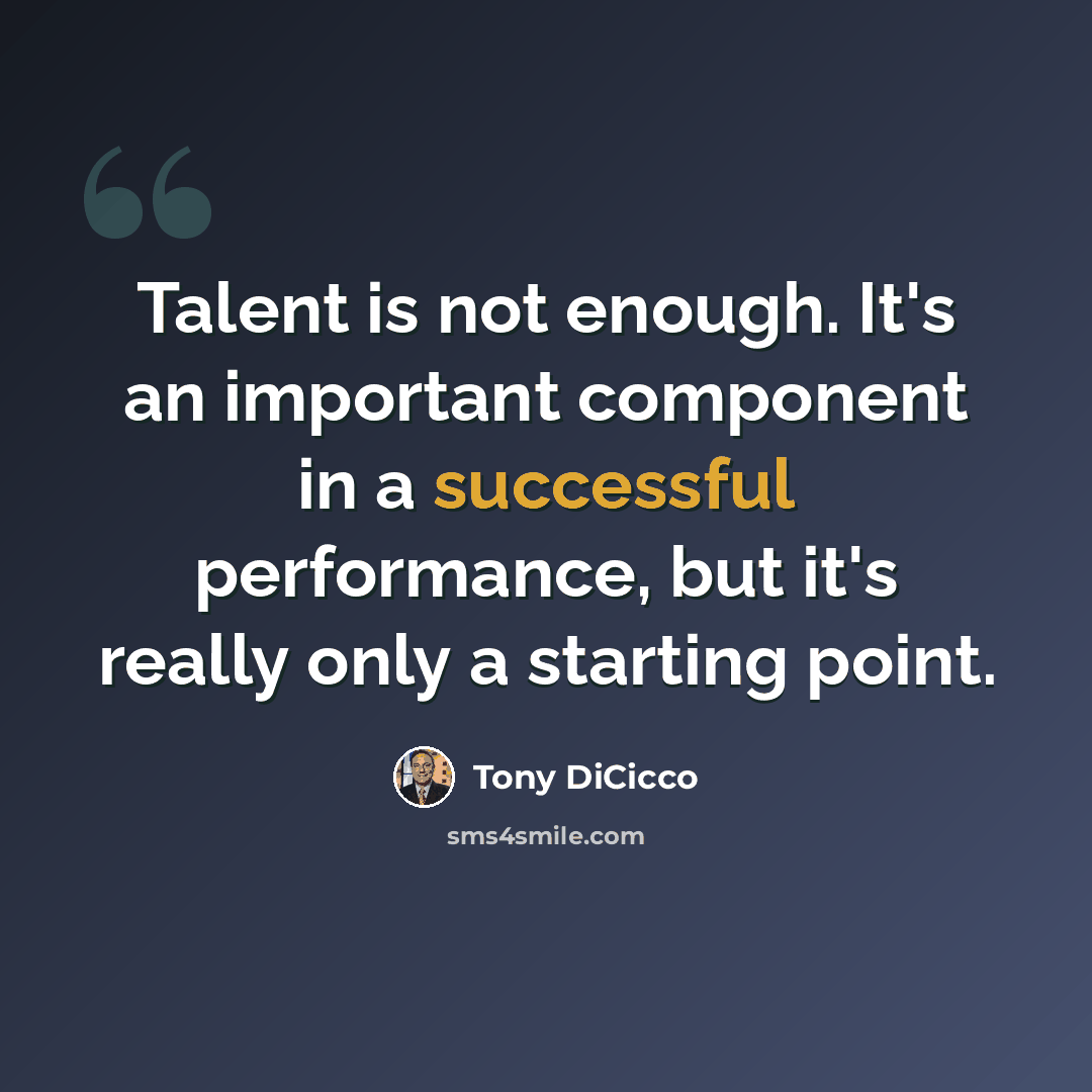 “Talent is not enough. It's an important component in a successful performance, but it's really only a starting point.” quote by Tony DiCicco