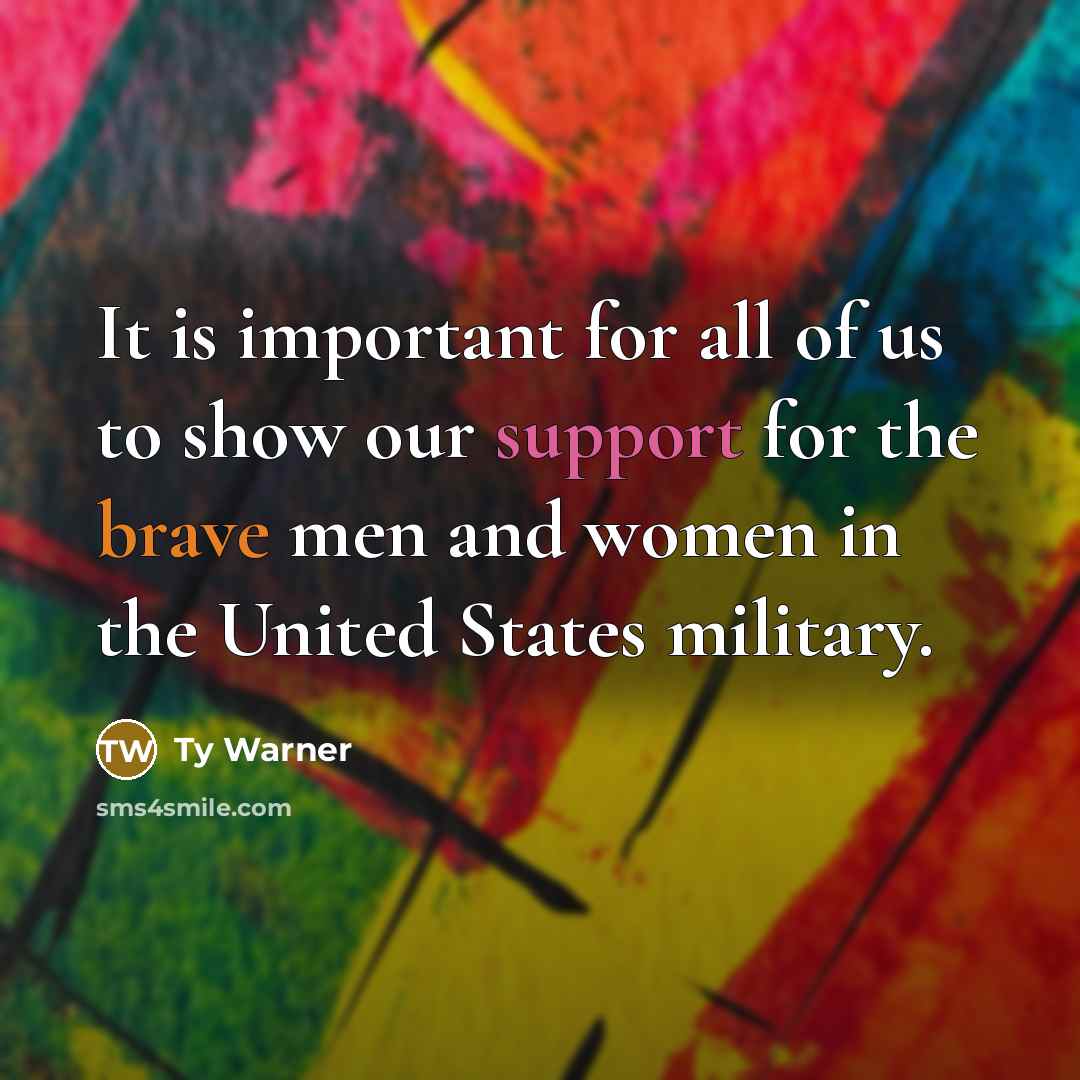 “It is important for all of us to show our support for the brave men and women in the United States military.” quote by Ty Warner