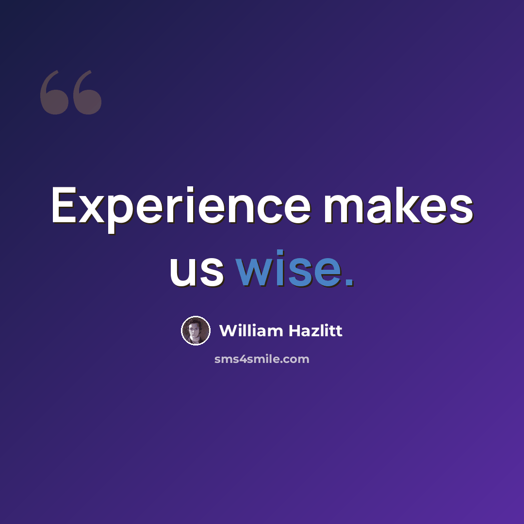 “Experience makes us wise.” quote by William Hazlitt