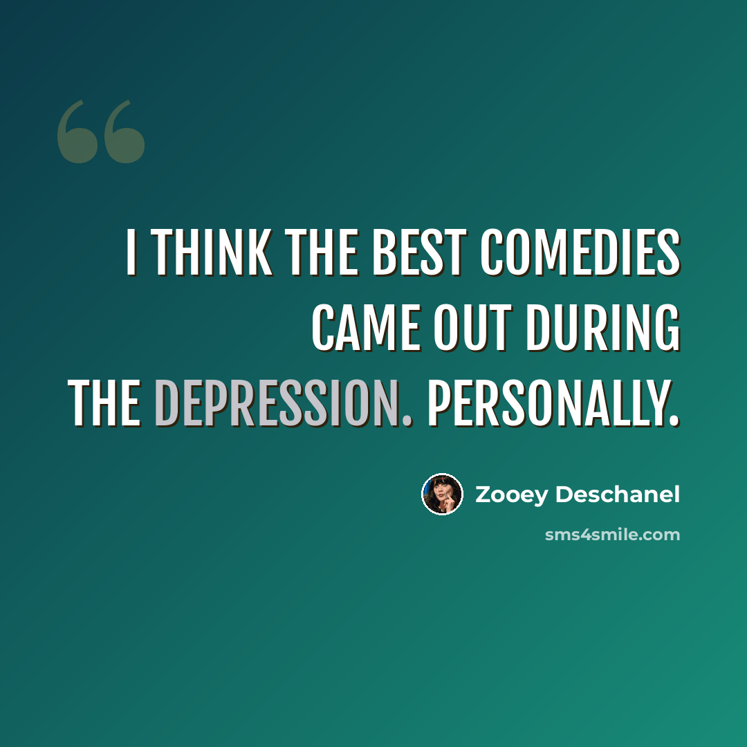 “I think the best comedies came out during the Depression. Personally.” quote by Zooey Deschanel