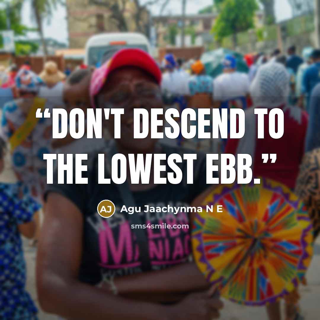“Don't descend to the lowest ebb.” quote by Agu Jaachynma N E