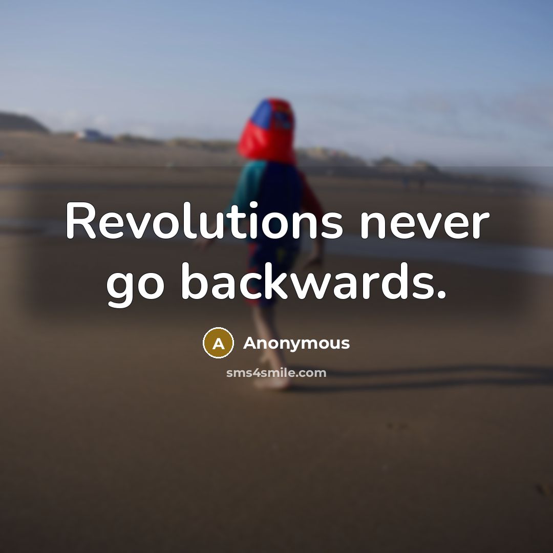“Revolutions never go backwards.” quote by Anonymous