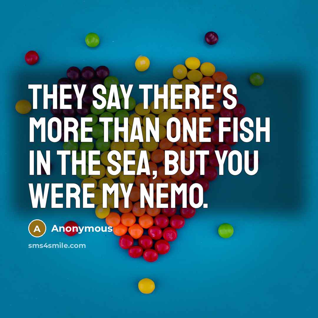 “They say there's more than one fish in the sea, but you were my nemo.” quote by Anonymous