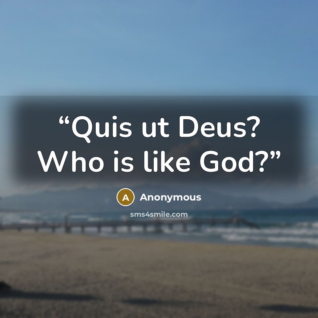 “Quis ut Deus? Who is like God?” quote by Anonymous