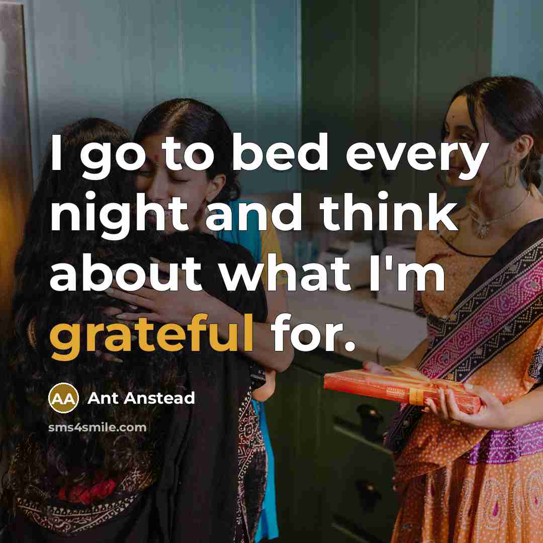 “I go to bed every night and think about what I'm grateful for.” quote by Ant Anstead