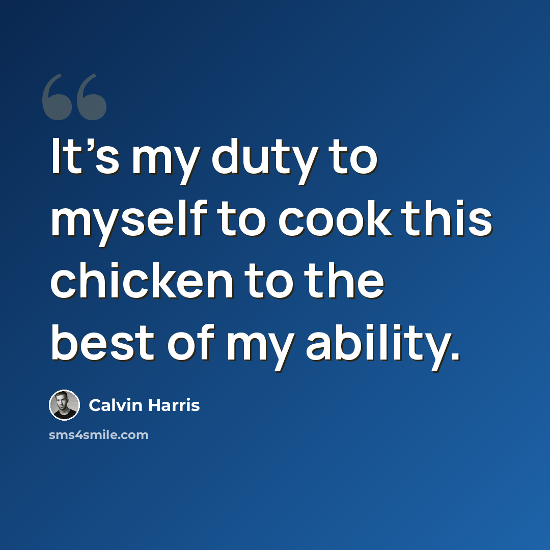 “It's my duty to myself to cook this chicken to the best of my ability.” quote by Calvin Harris