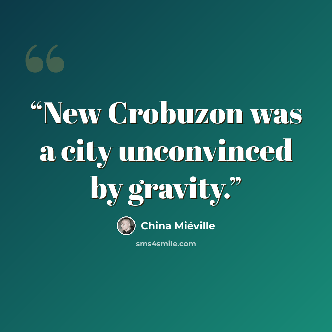 “New Crobuzon was a city unconvinced by gravity.” quote by China Miéville