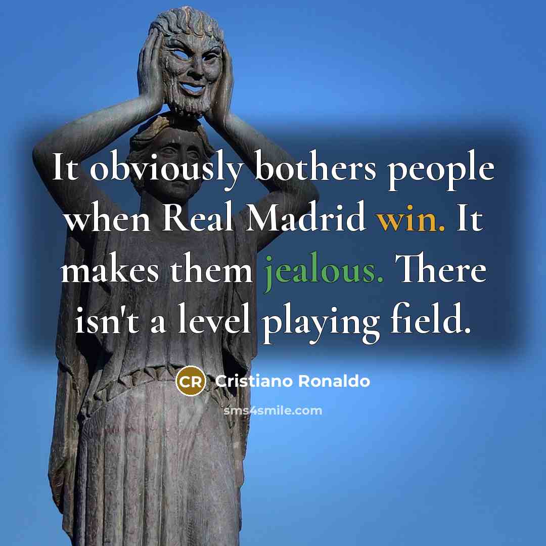 “It obviously bothers people when Real Madrid win. It makes them jealous. There isn't a level playing field.” quote by Cristiano Ronaldo