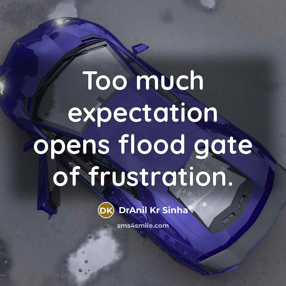 “Too much expectation opens flood gate of frustration.” quote by DrAnil Kr Sinha