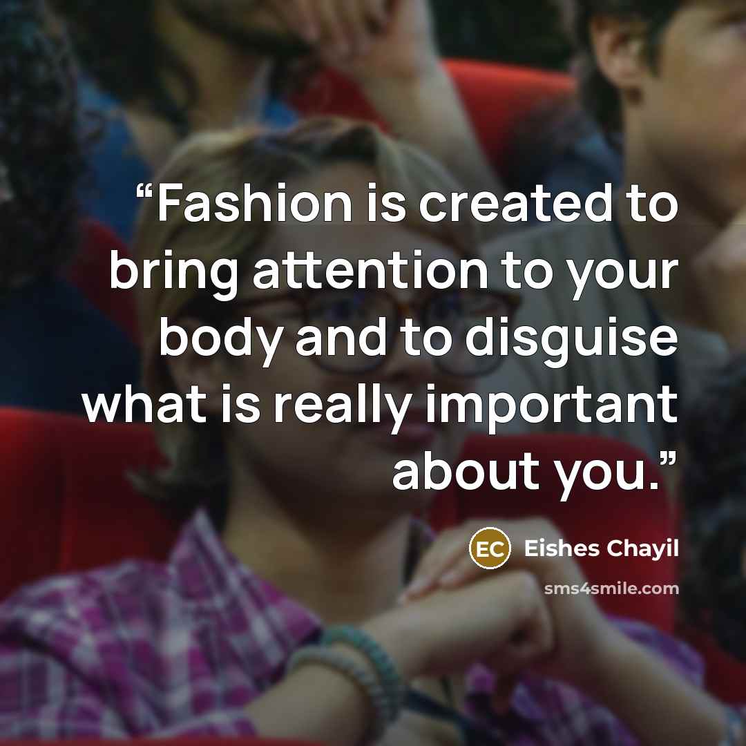 “Fashion is created to bring attention to your body and to disguise what is really important about you.” quote by Eishes Chayil