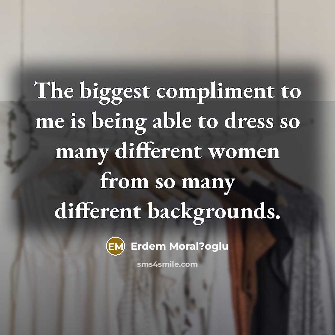 “The biggest compliment to me is being able to dress so many different women from so many different backgrounds.” quote by Erdem Moral?oglu