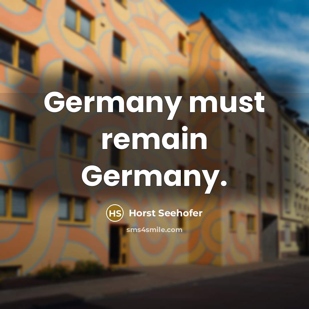 “Germany must remain Germany.” quote by Horst Seehofer