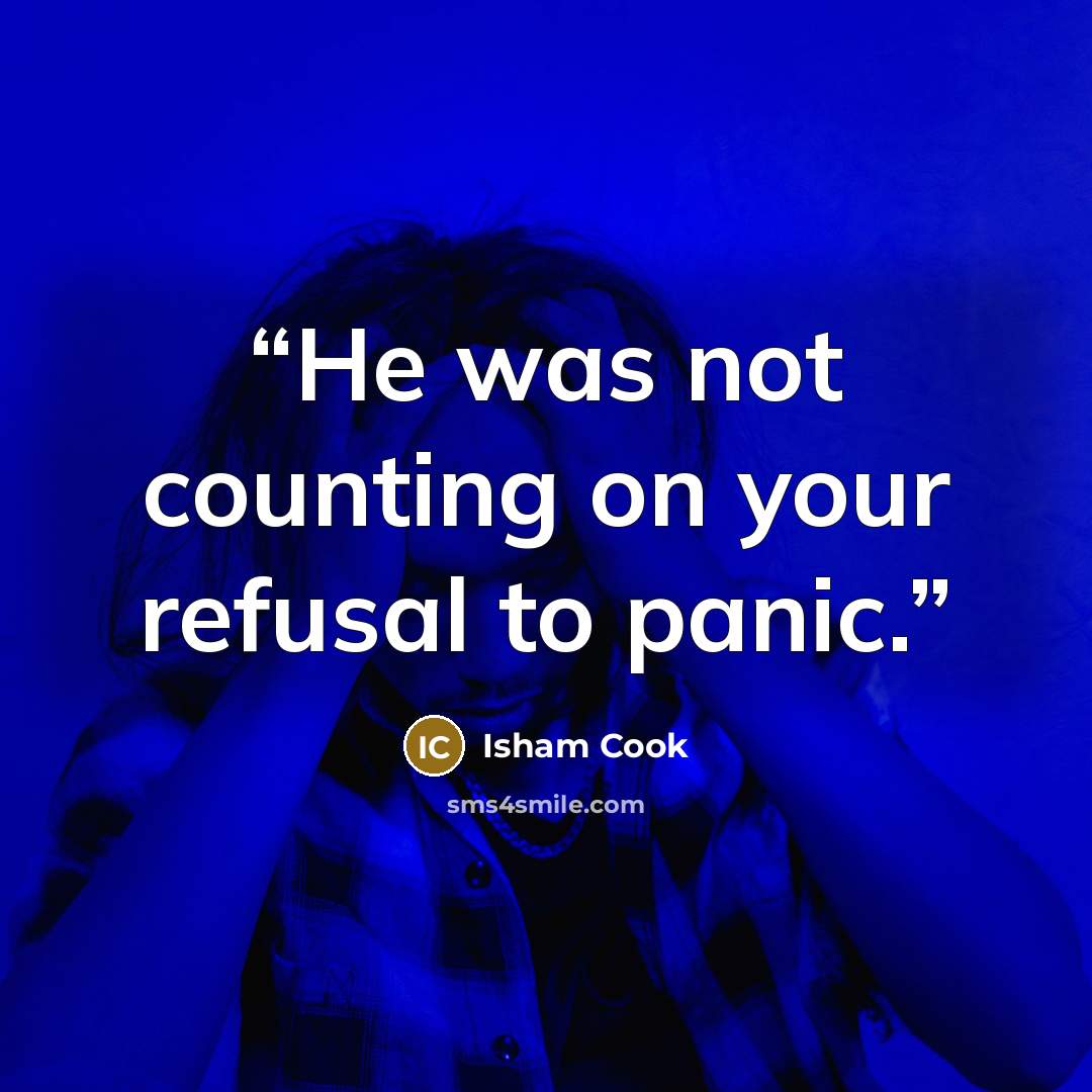 “He was not counting on your refusal to panic.” quote by Isham Cook