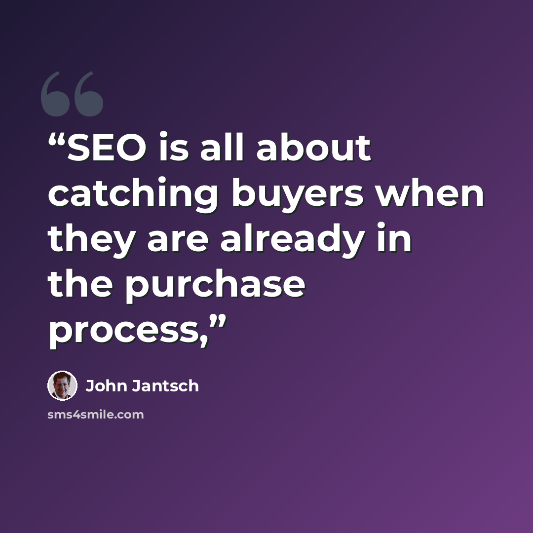 “SEO is all about catching buyers when they are already in the purchase process,” quote by John Jantsch