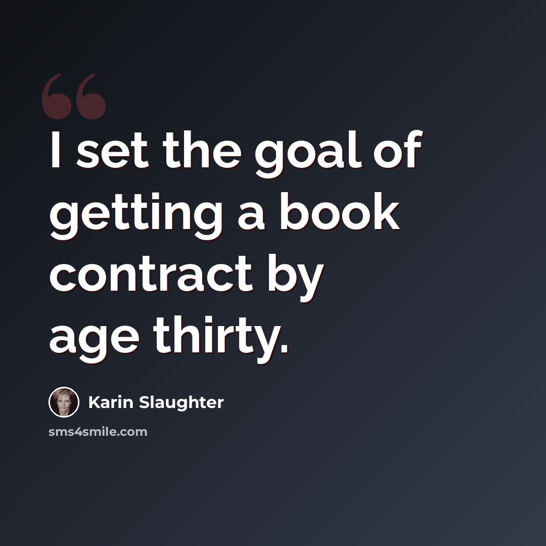 “I set the goal of getting a book contract by age thirty.” quote by Karin Slaughter
