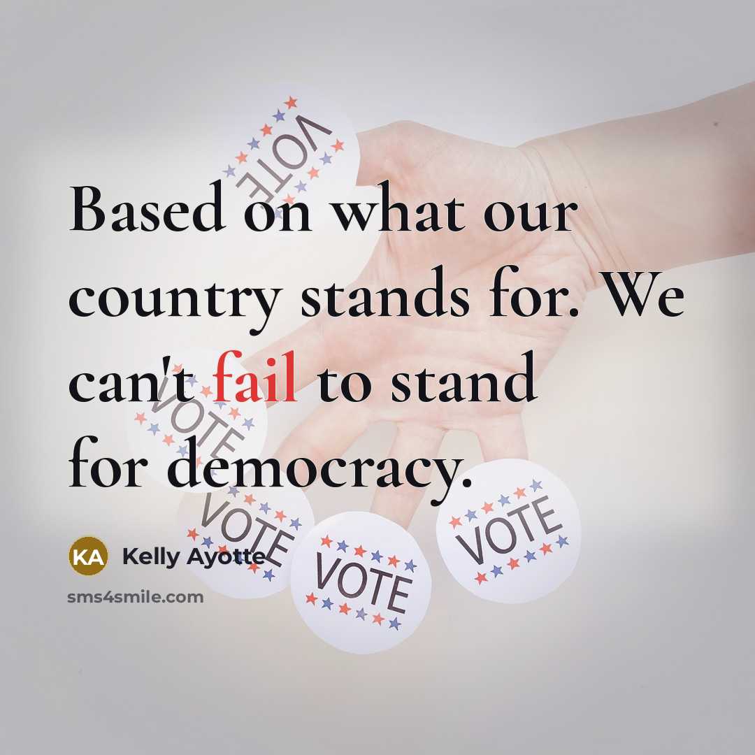 “Based on what our country stands for. We can't fail to stand for democracy.” quote by Kelly Ayotte