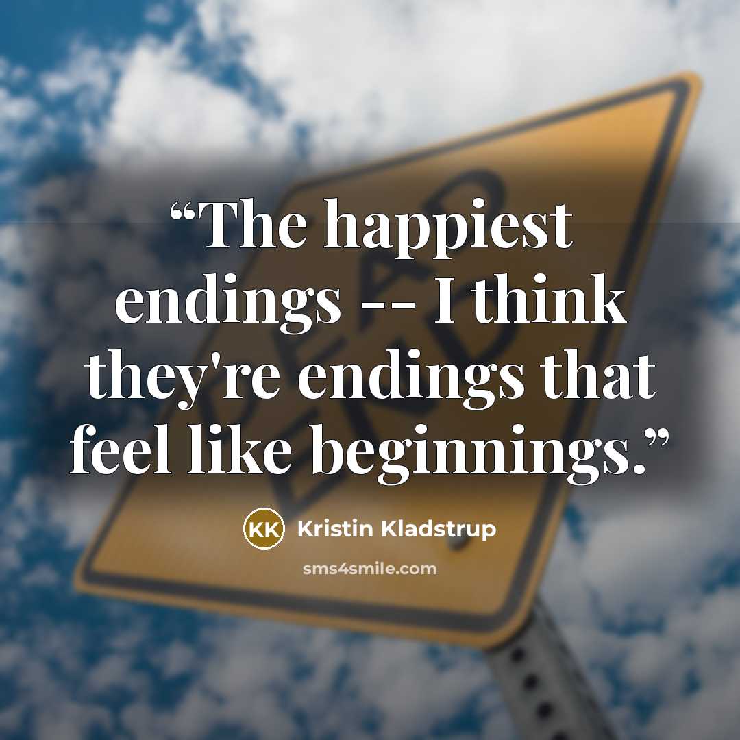 “The happiest endings -- I think they're endings that feel like beginnings.” quote by Kristin Kladstrup